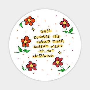 Just because it's taking time, doesn't mean it's not happening Magnet